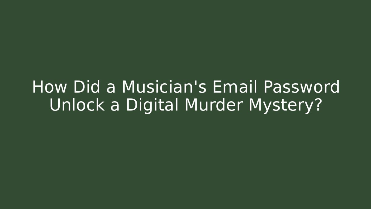 How Did a Musician's Email Password Unlock a Digital Murder Mystery?