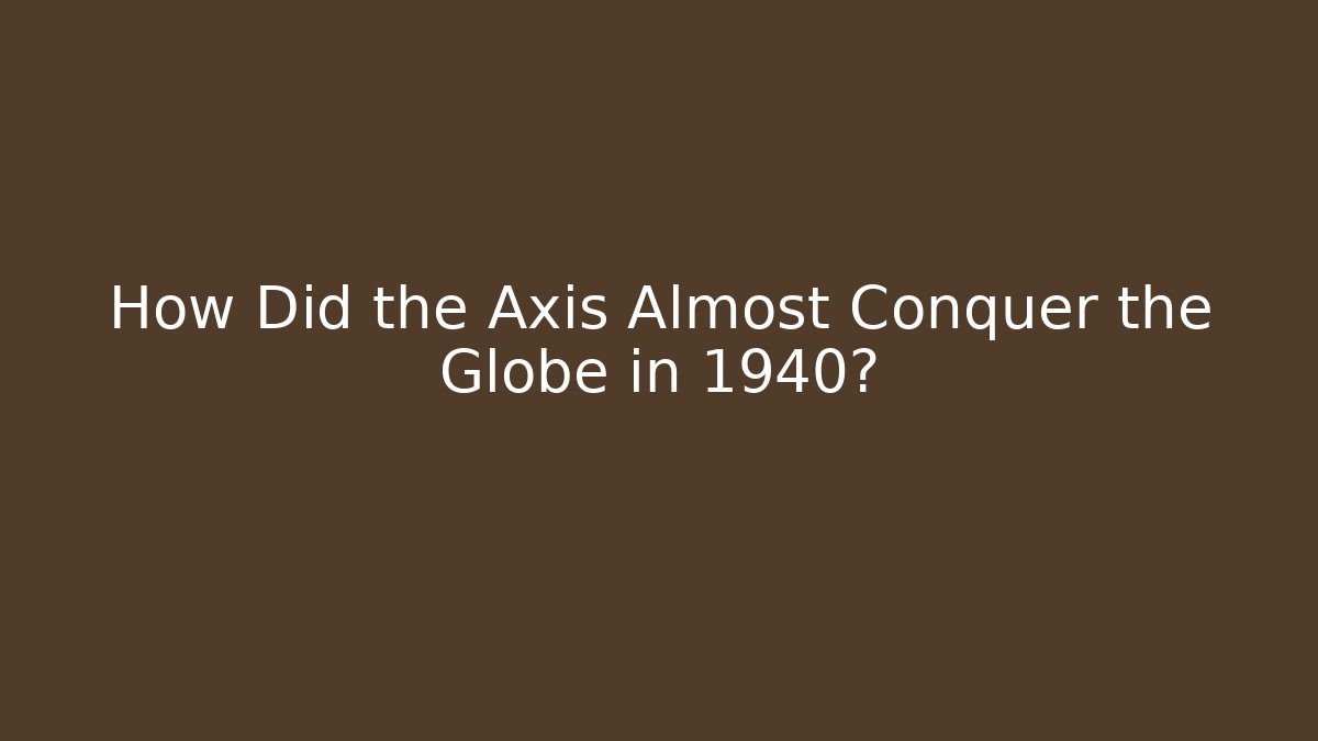 How Did the Axis Almost Conquer the Globe in 1940? - Andrea Zevedo