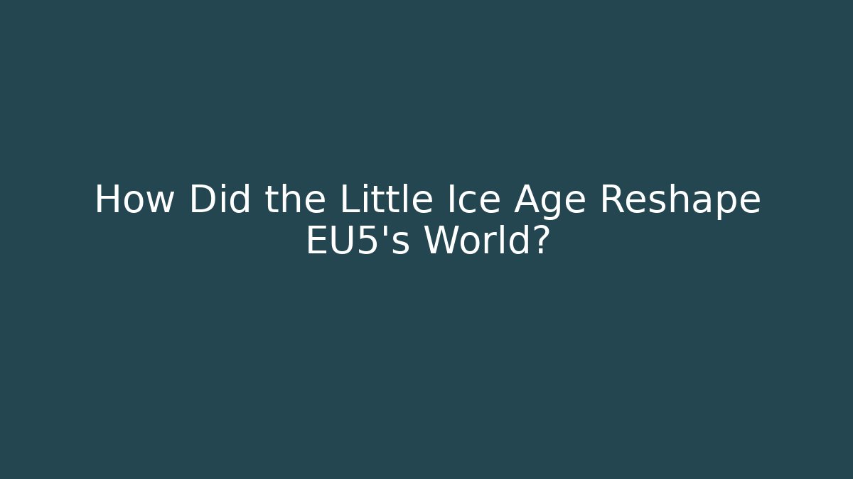 How Did the Little Ice Age Reshape EU5's World? - Andrea Zevedo