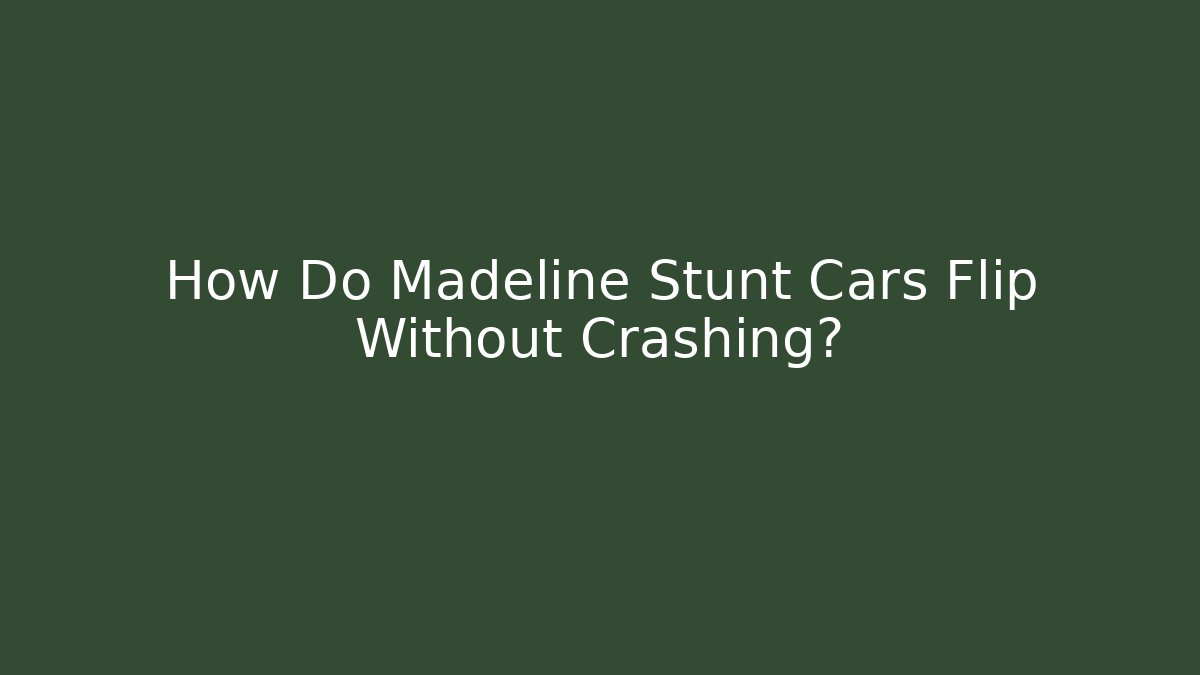How Do Madeline Stunt Cars Flip Without Crashing?