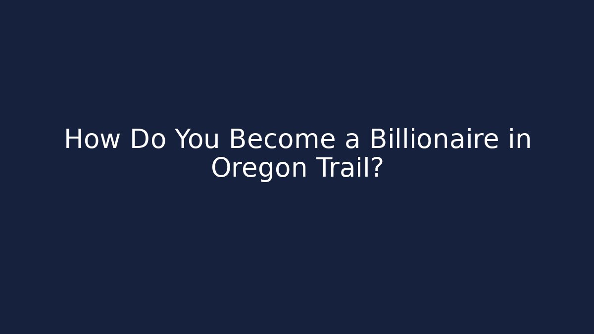 How Do You Become a Billionaire in Oregon Trail?