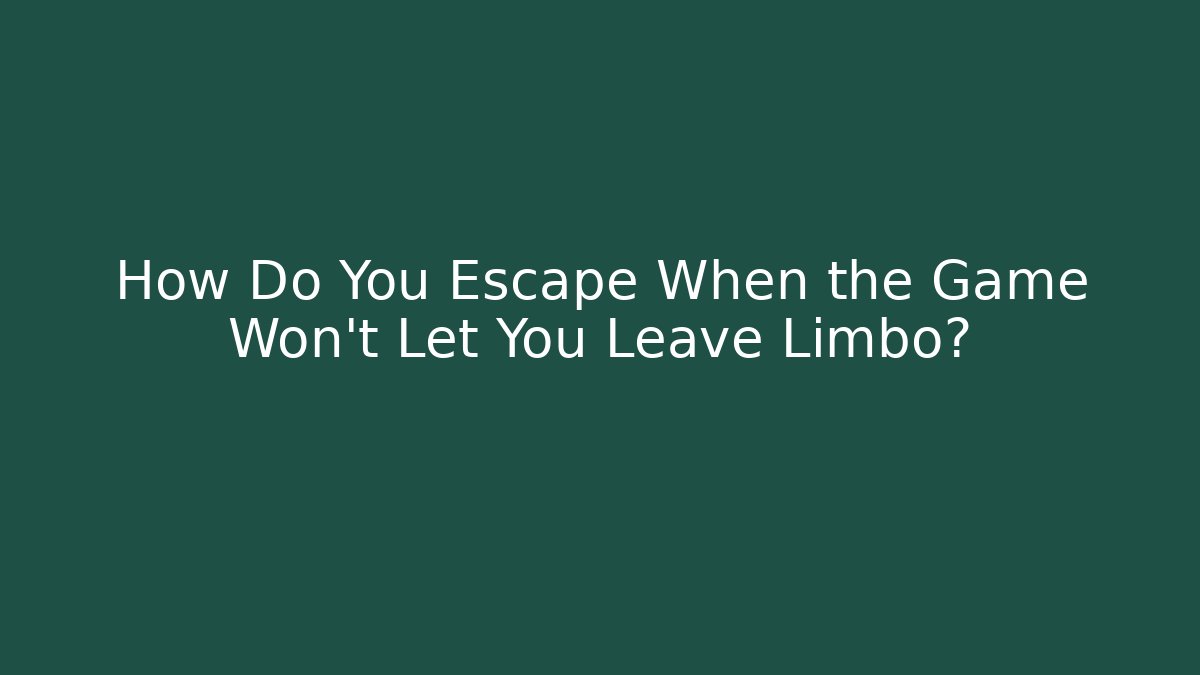 How Do You Escape When the Game Won’t Let You Leave Limbo?