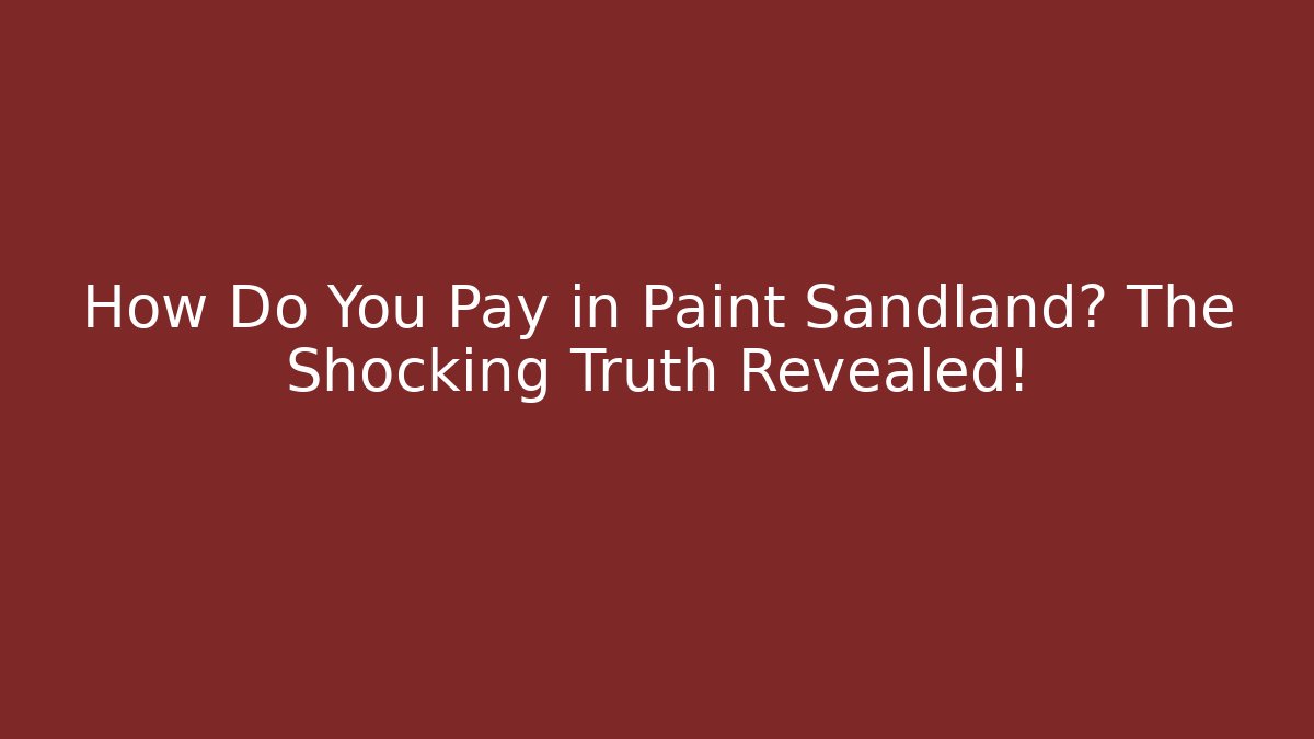 How Do You Pay in Paint Sandland? The Shocking Truth Revealed!