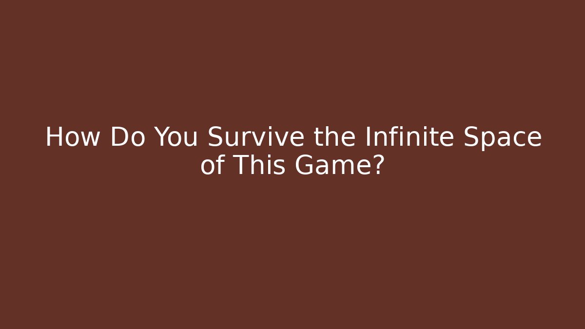 How Do You Survive the Infinite Space of This Game?