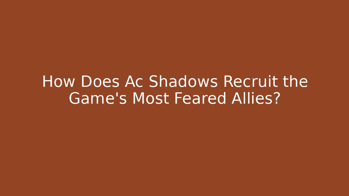 How Does Ac Shadows Recruit the Game's Most Feared Allies?