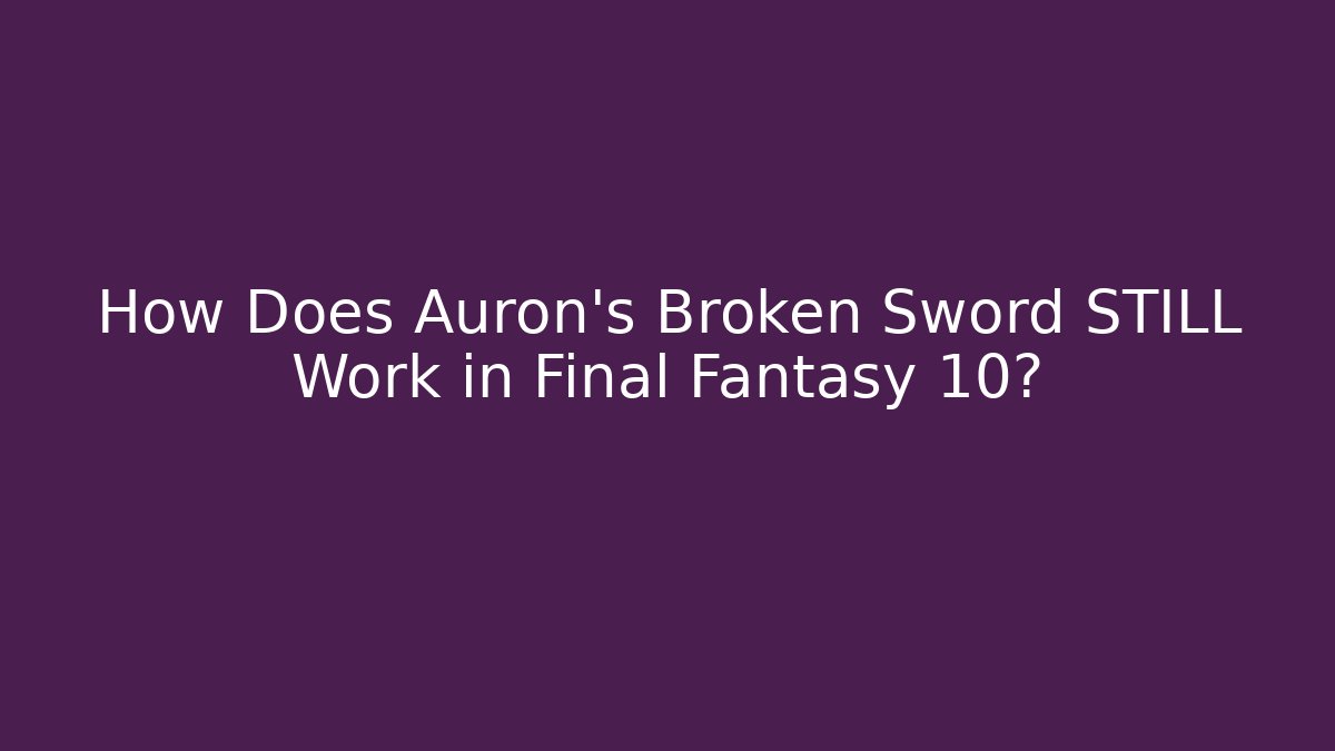 How Does Auron's Broken Sword STILL Work in Final Fantasy 10?
