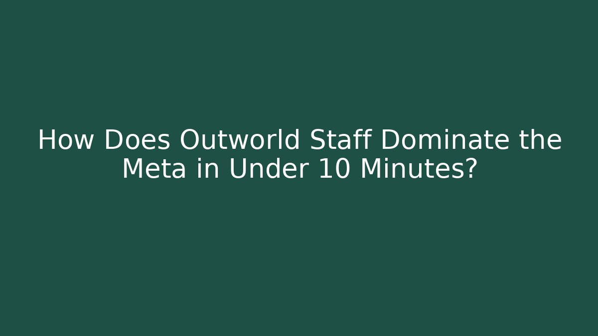How Does Outworld Staff Dominate the Meta in Under 10 Minutes?