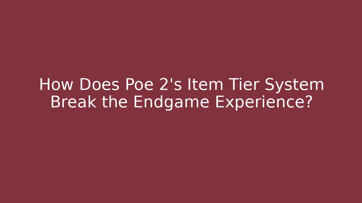 How Does Poe 2's Item Tier System Break the Endgame Experience?