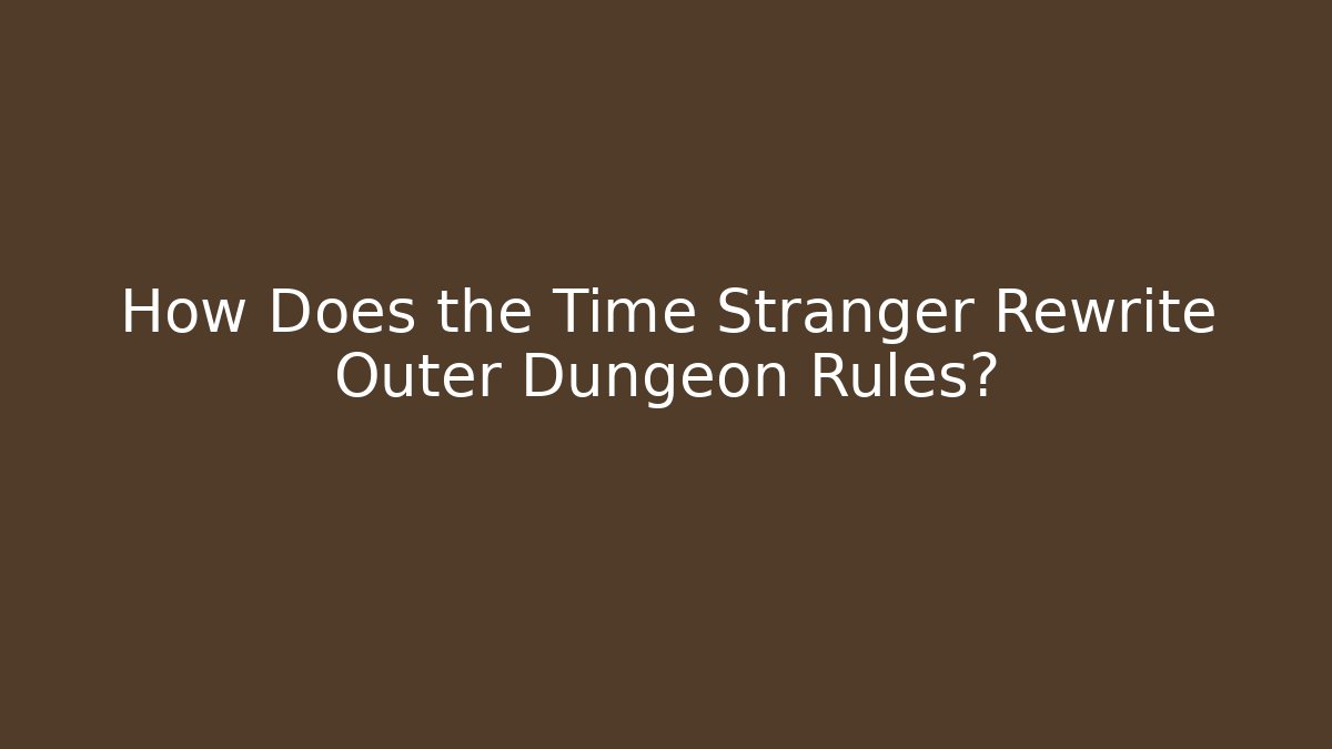 How Does the Time Stranger Rewrite Outer Dungeon Rules?