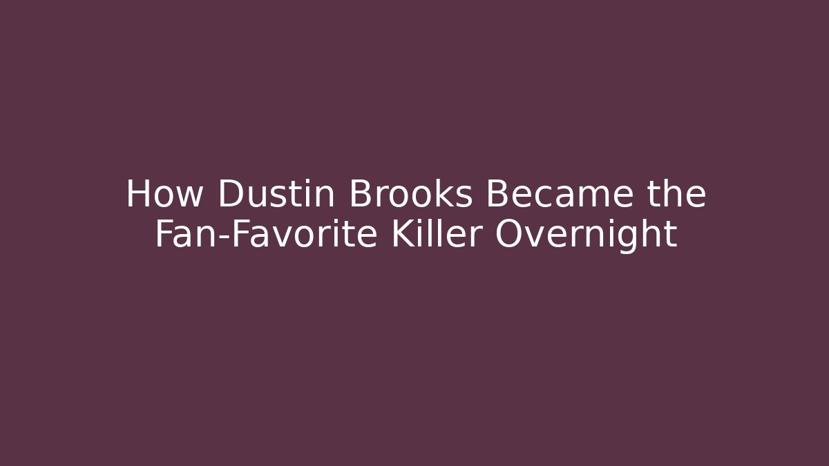 How Dustin Brooks Became the Fan-Favorite Killer Overnight