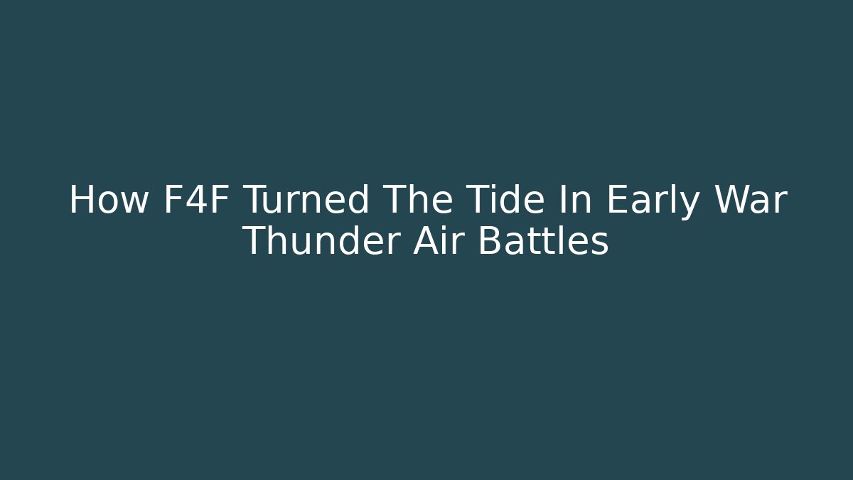 How F4F Turned The Tide In Early War Thunder Air Battles