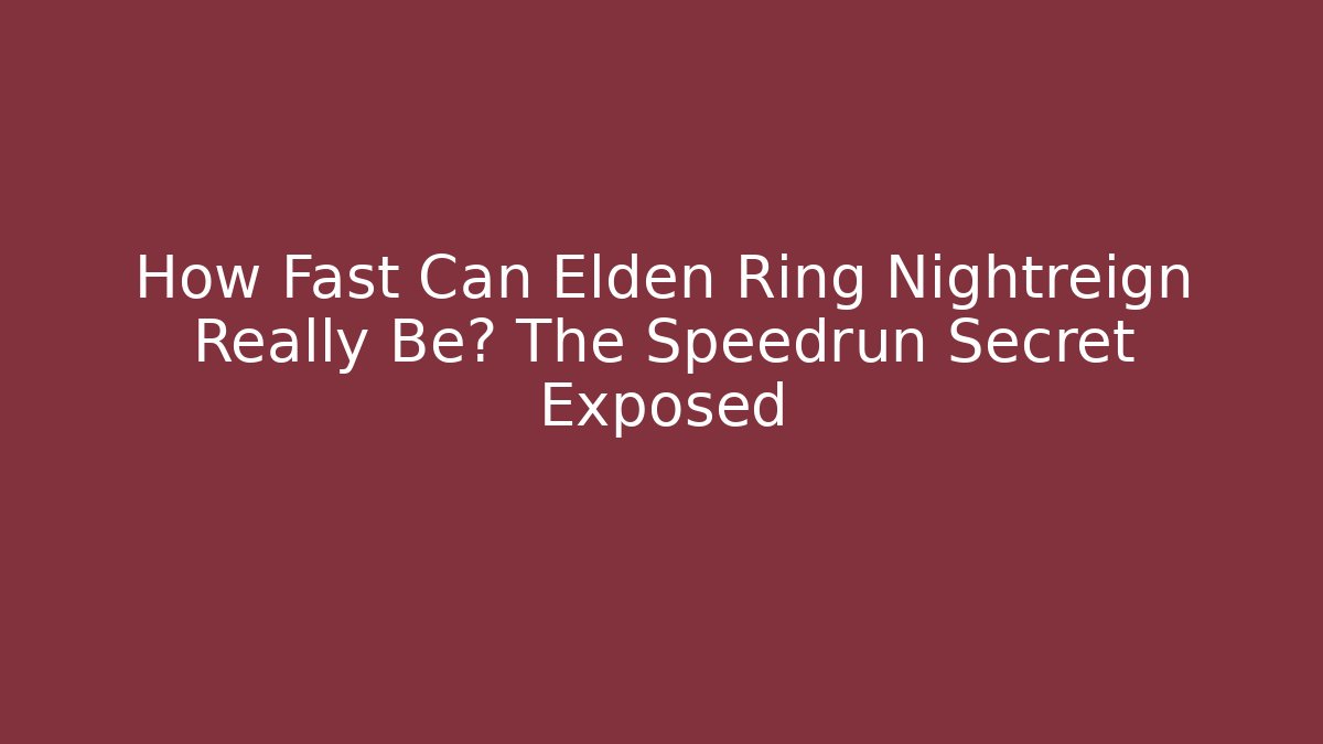 How Fast Can Elden Ring Nightreign Really Be? The Speedrun Secret Exposed