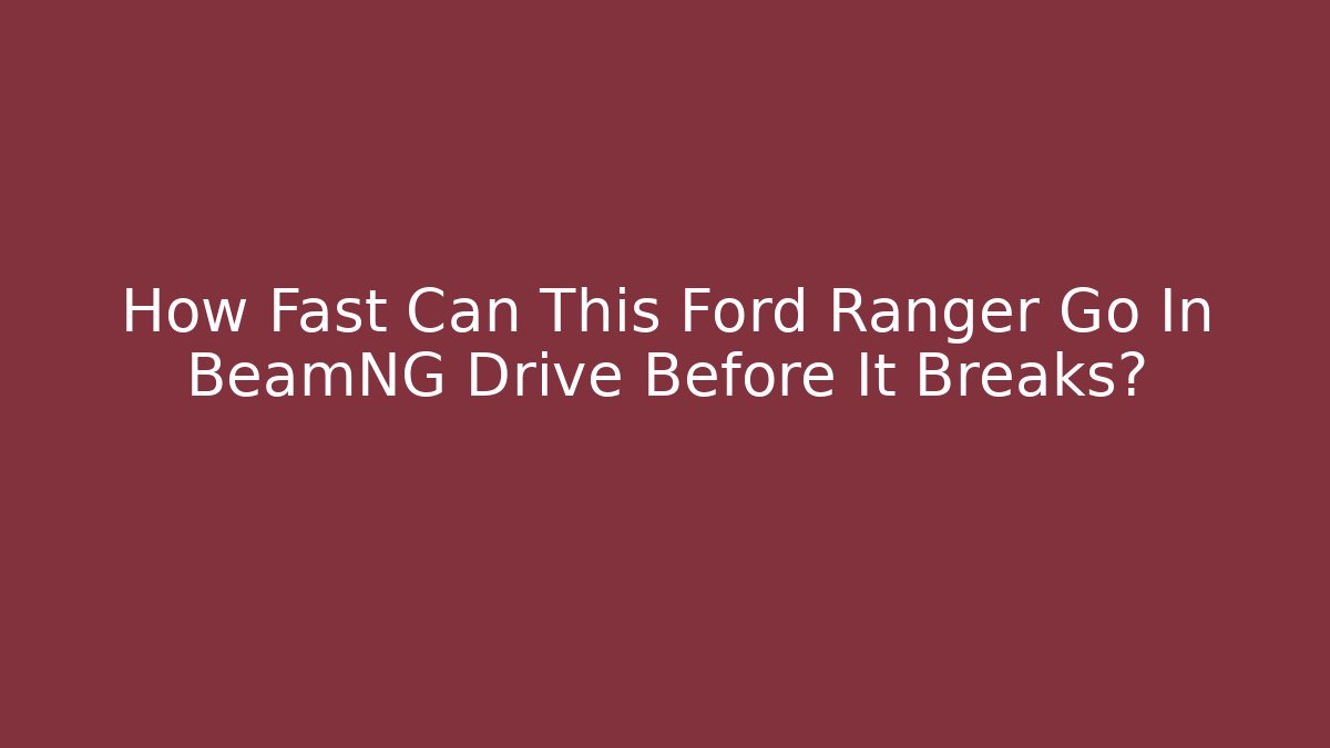 How Fast Can This Ford Ranger Go In BeamNG Drive Before It Breaks?