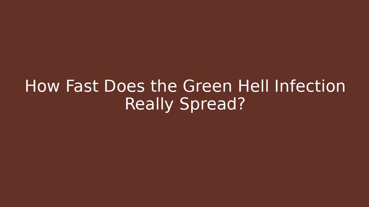 How Fast Does the Green Hell Infection Really Spread?