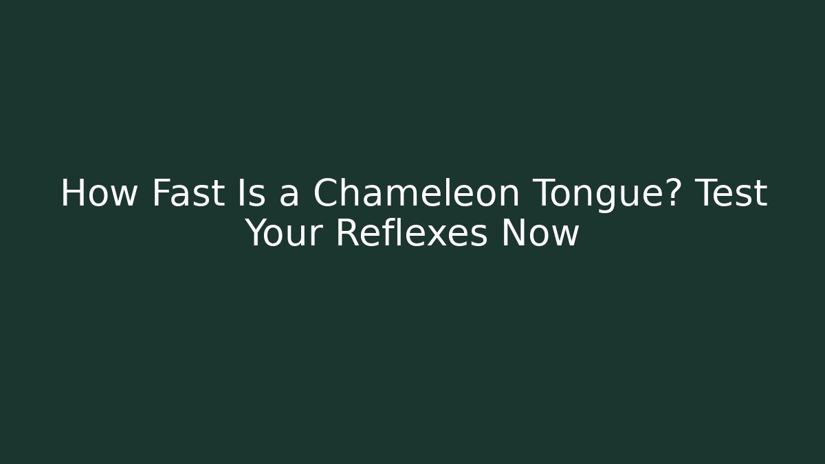How Fast Is a Chameleon Tongue? Test Your Reflexes Now