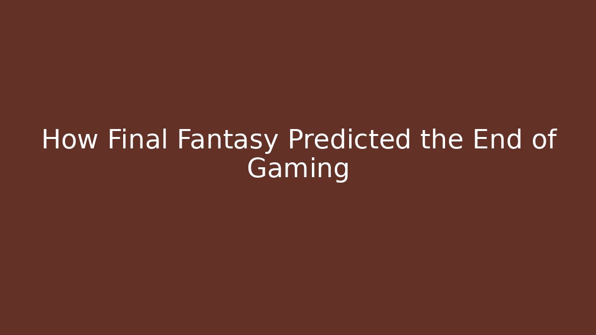 How Final Fantasy Predicted the End of Gaming