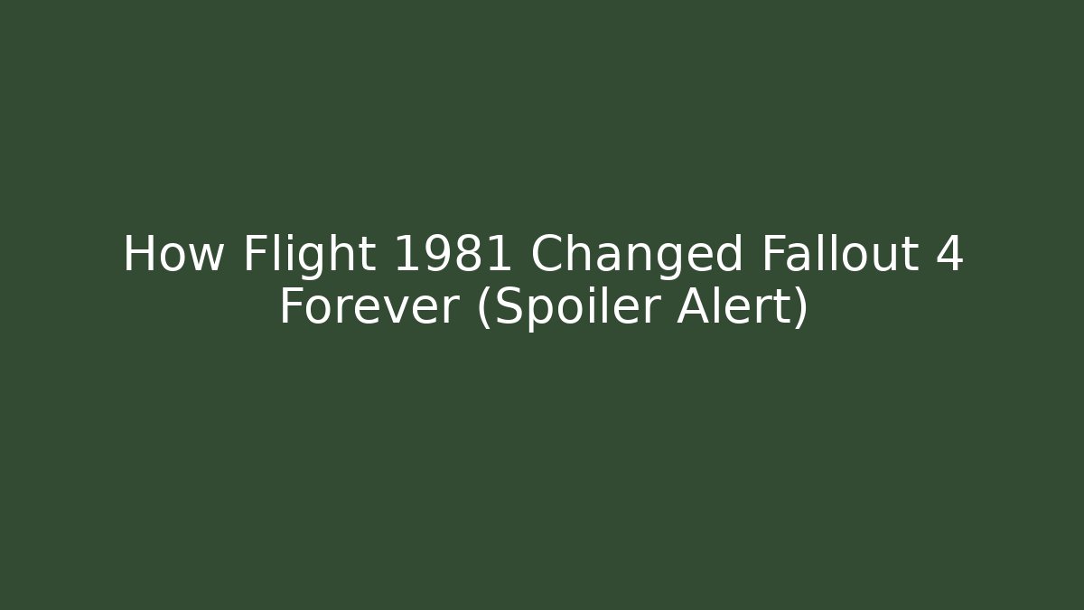 How Flight 1981 Changed Fallout 4 Forever (Spoiler Alert)