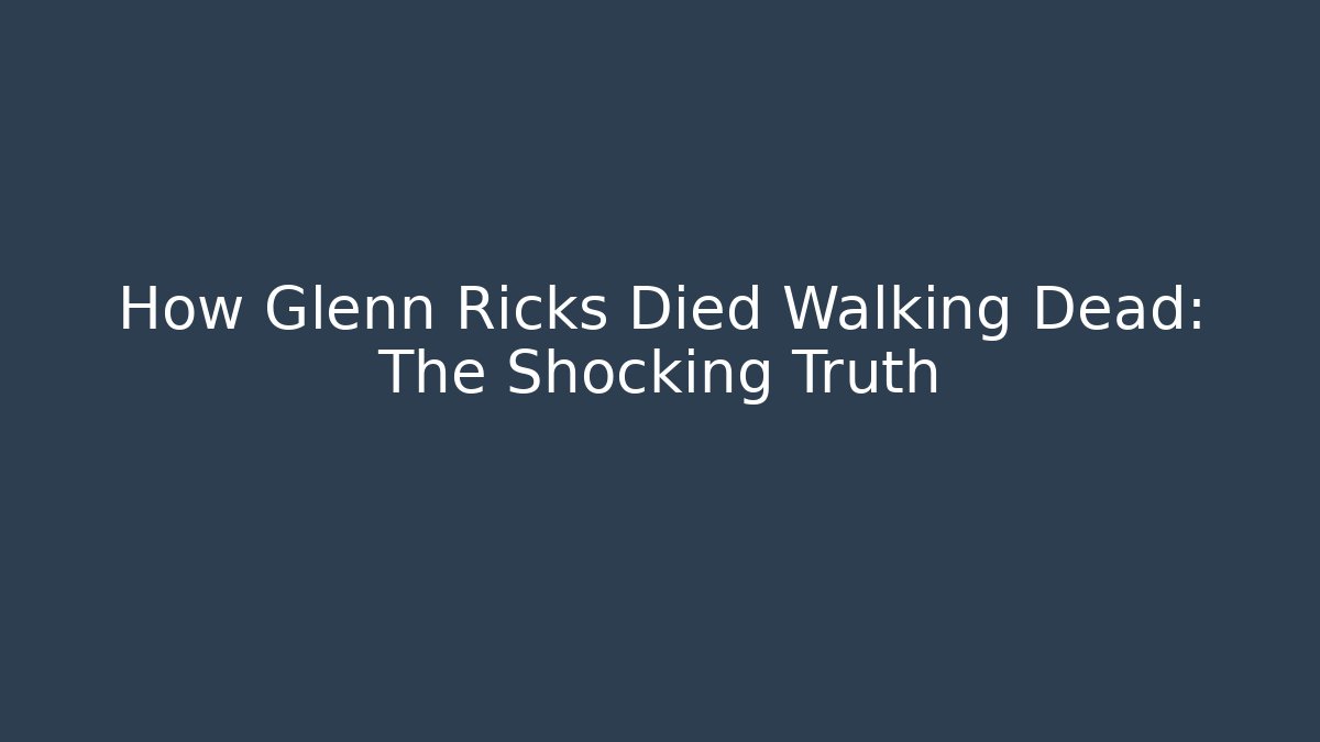 How Glenn Ricks Died Walking Dead: The Shocking Truth - Andrea Zevedo
