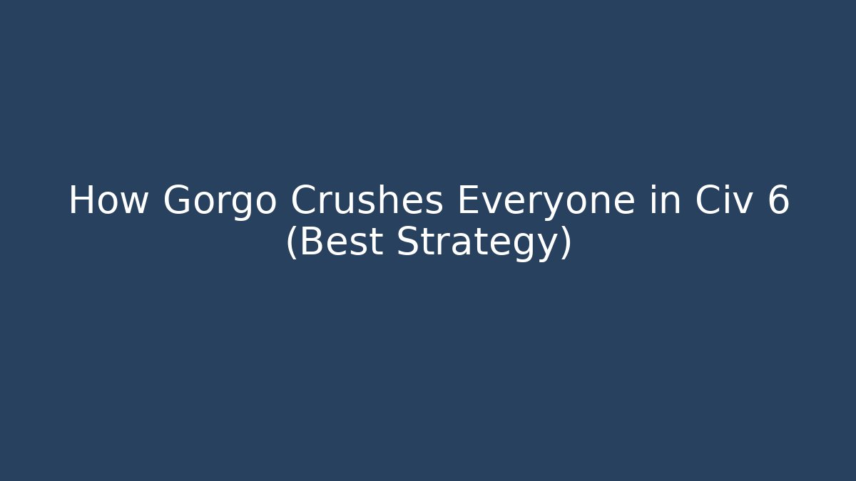 How Gorgo Crushes Everyone in Civ 6 (Best Strategy)