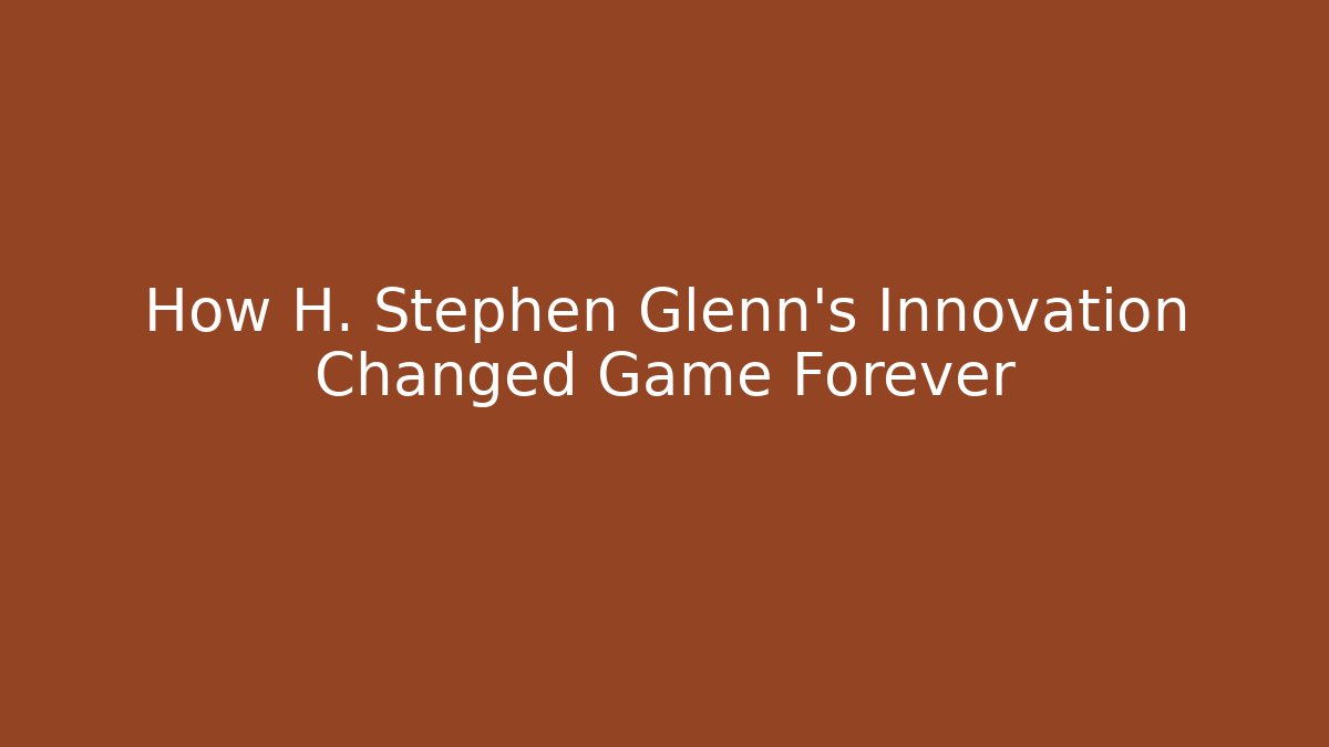 How H. Stephen Glenn's Innovation Changed Game Forever