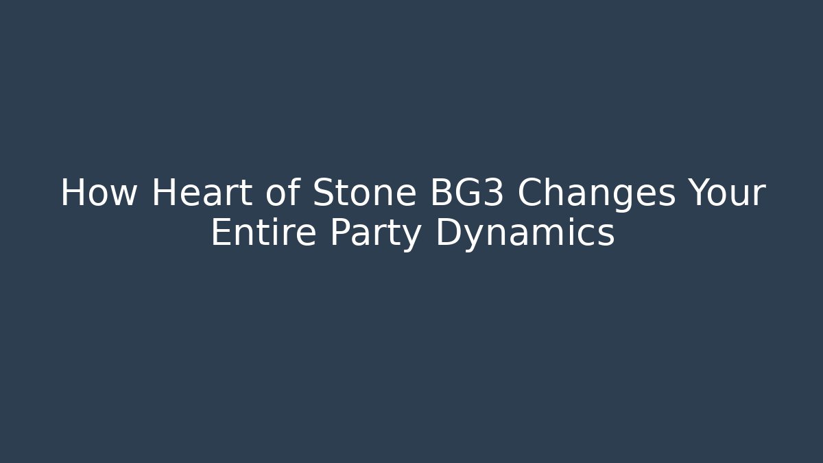 How Heart of Stone BG3 Changes Your Entire Party Dynamics
