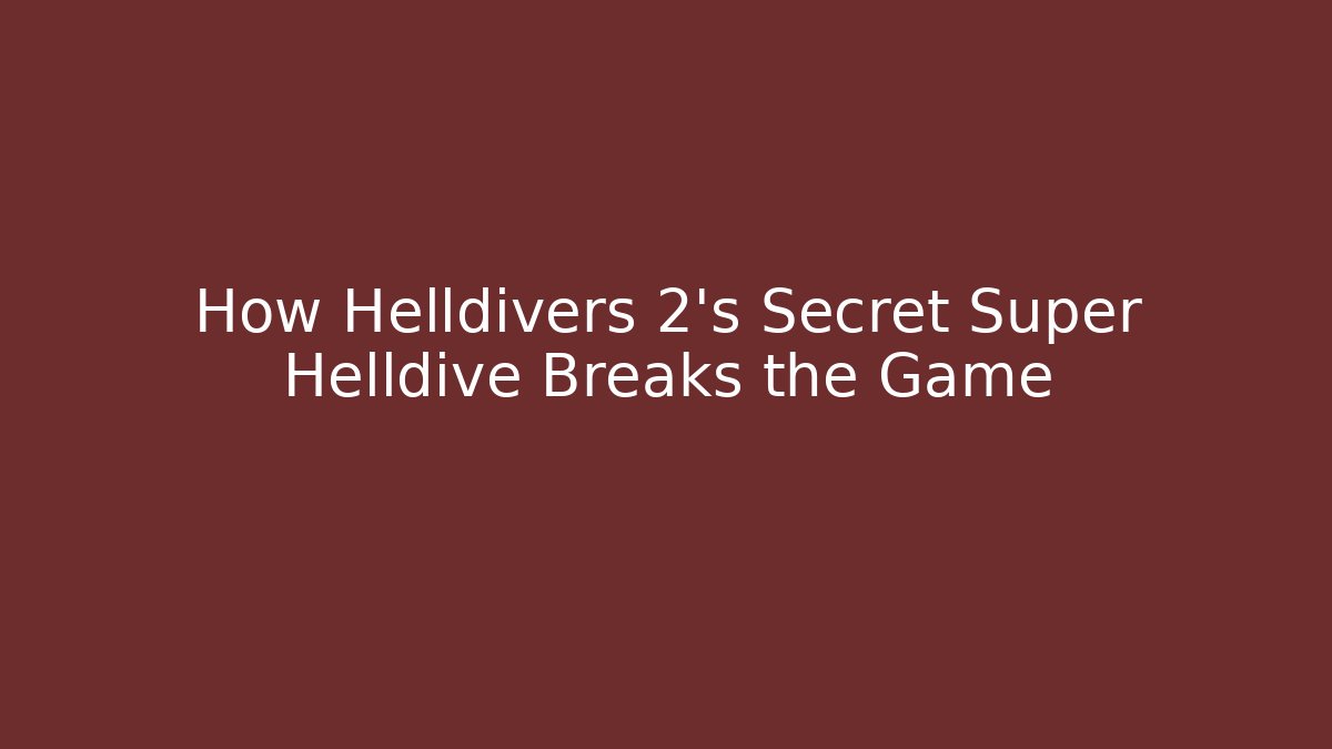 How Helldivers 2's Secret Super Helldive Breaks the Game