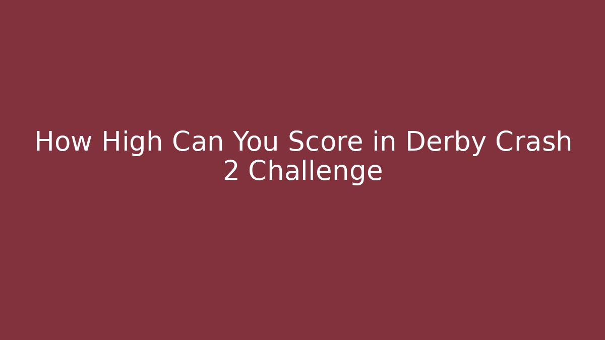 How High Can You Score in Derby Crash 2 Challenge