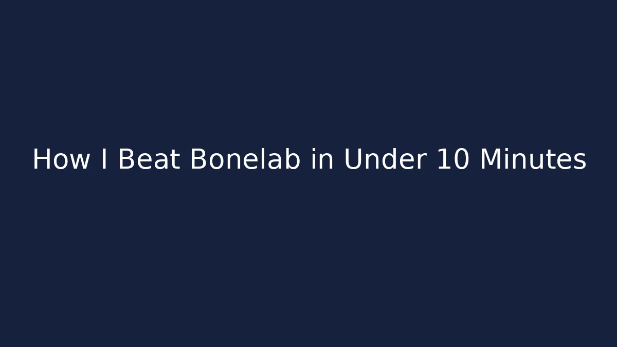 How I Beat Bonelab in Under 10 Minutes