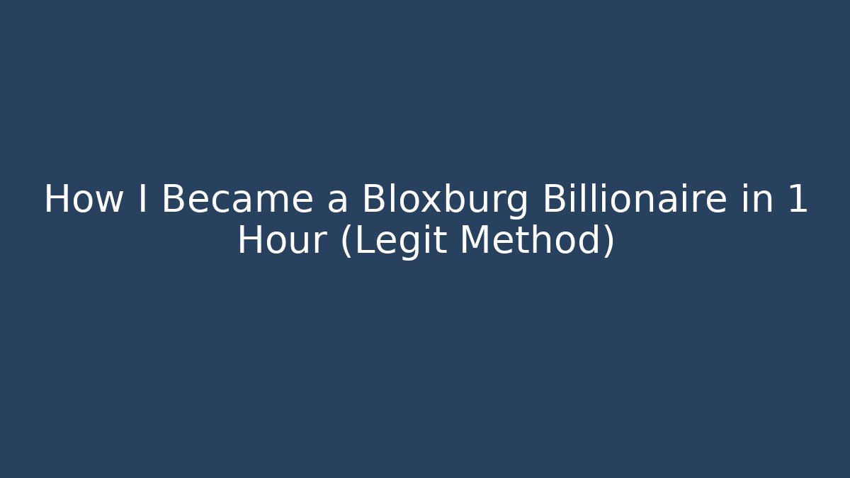 How I Became a Bloxburg Billionaire in 1 Hour (Legit Method)