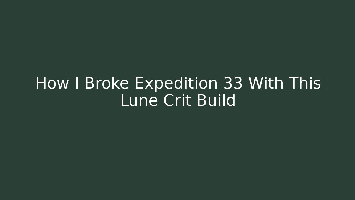 How I Broke Expedition 33 With This Lune Crit Build