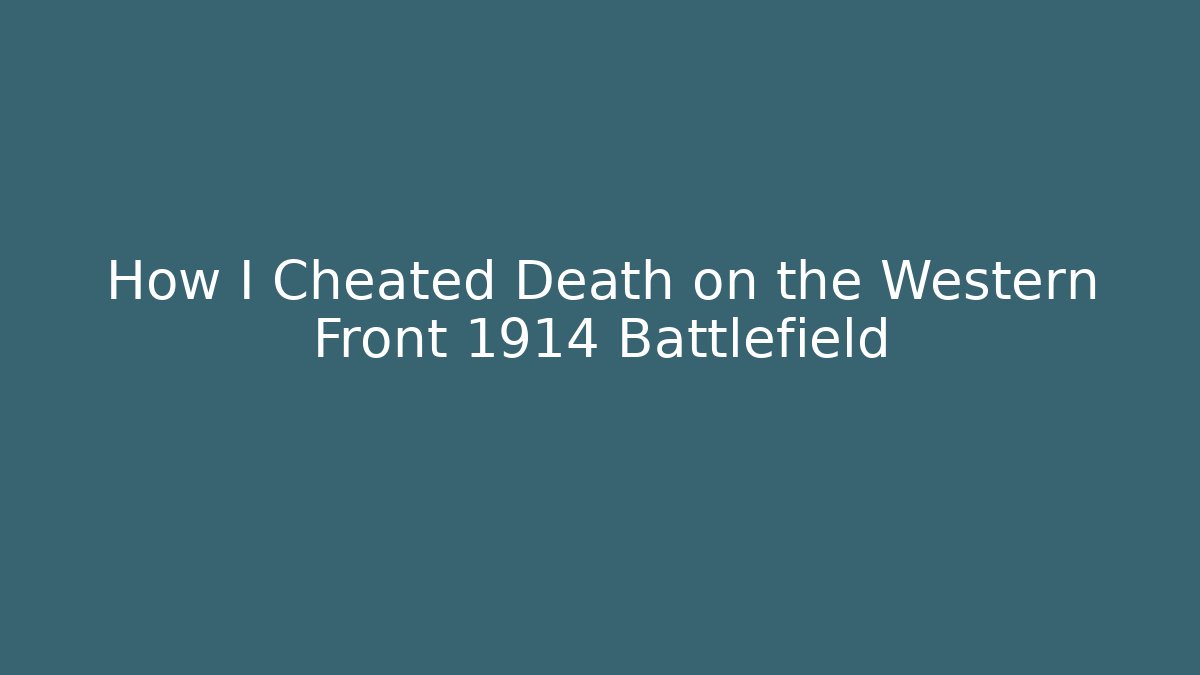 How I Cheated Death on the Western Front 1914 Battlefield