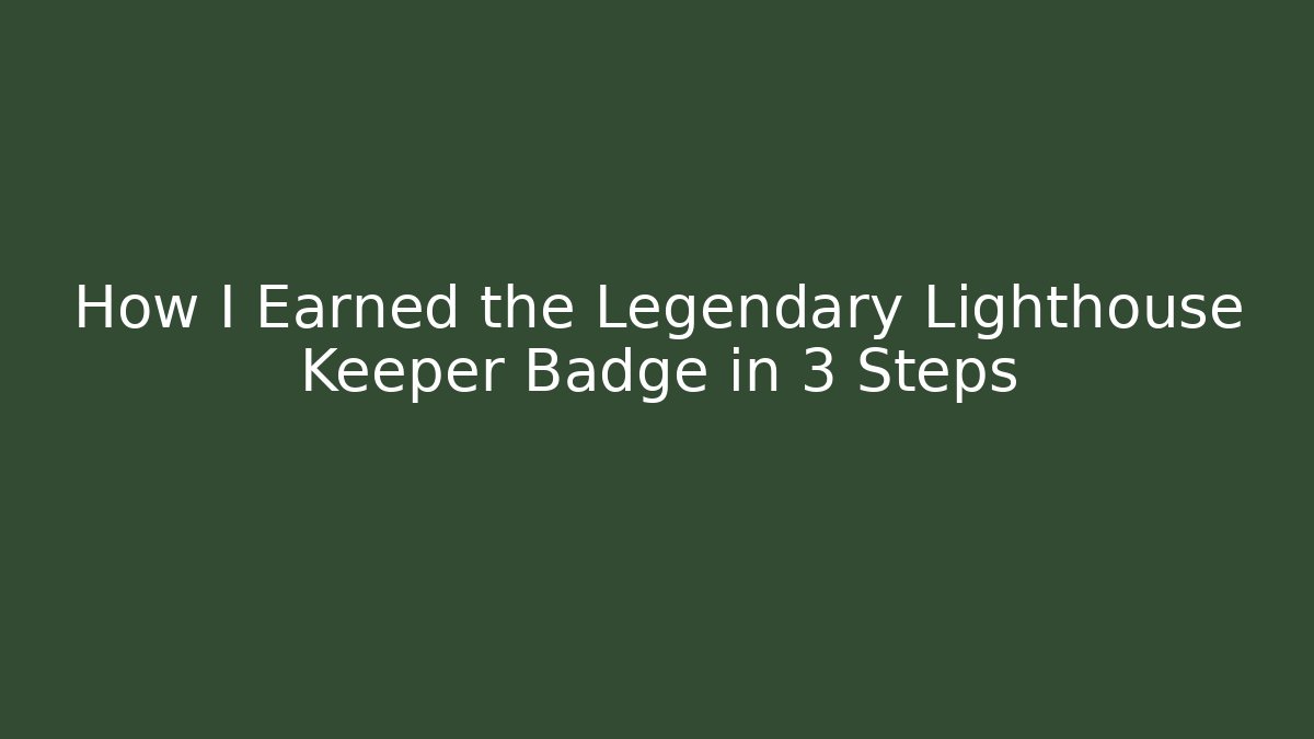 How I Earned the Legendary Lighthouse Keeper Badge in 3 Steps