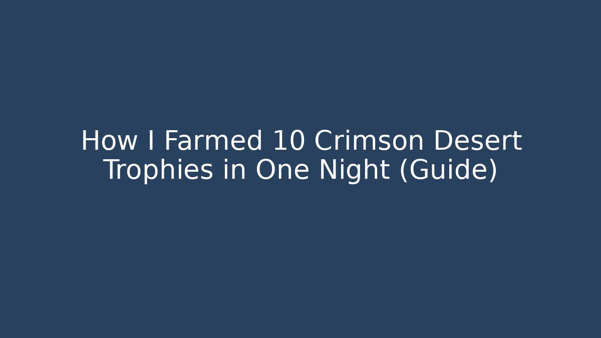 How I Farmed 10 Crimson Desert Trophies in One Night (Guide)