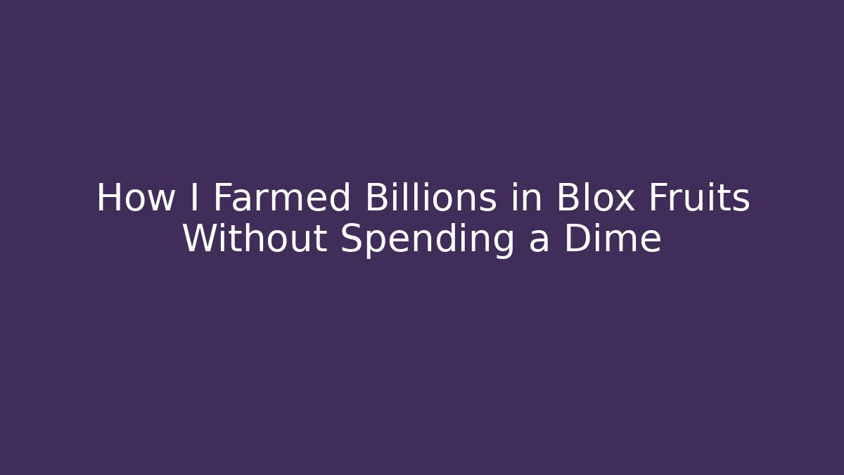 How I Farmed Billions in Blox Fruits Without Spending a Dime - Andrea Zevedo