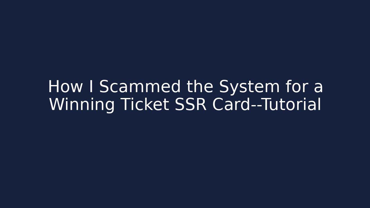 How I Scammed the System for a Winning Ticket SSR Card—Tutorial