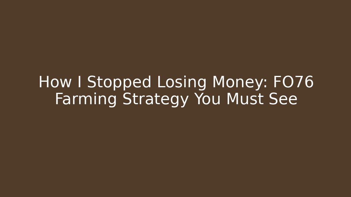 How I Stopped Losing Money: FO76 Farming Strategy You Must See