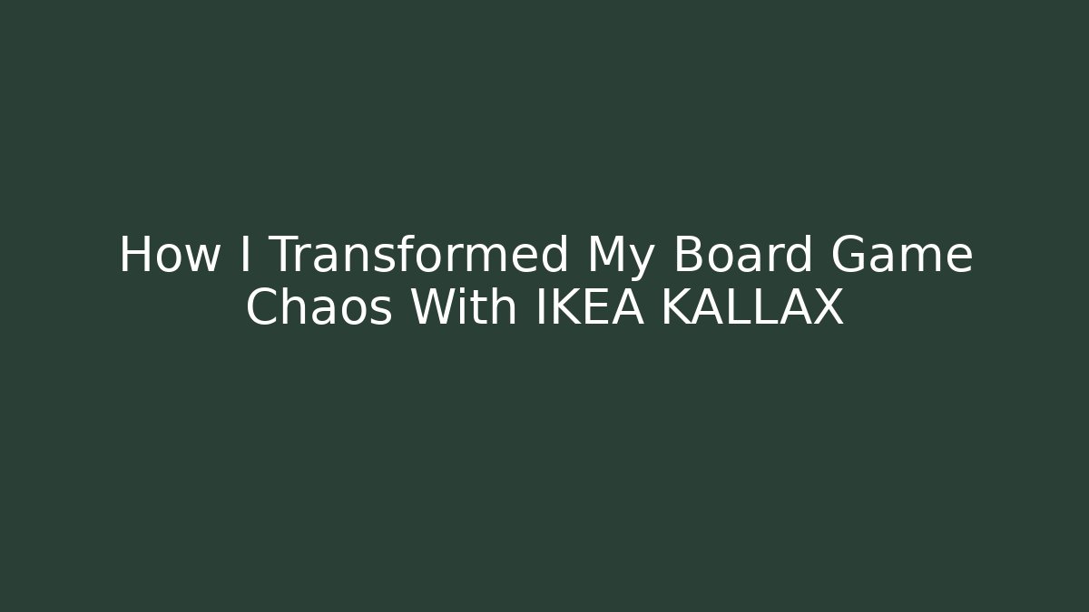 How I Transformed My Board Game Chaos With IKEA KALLAX
