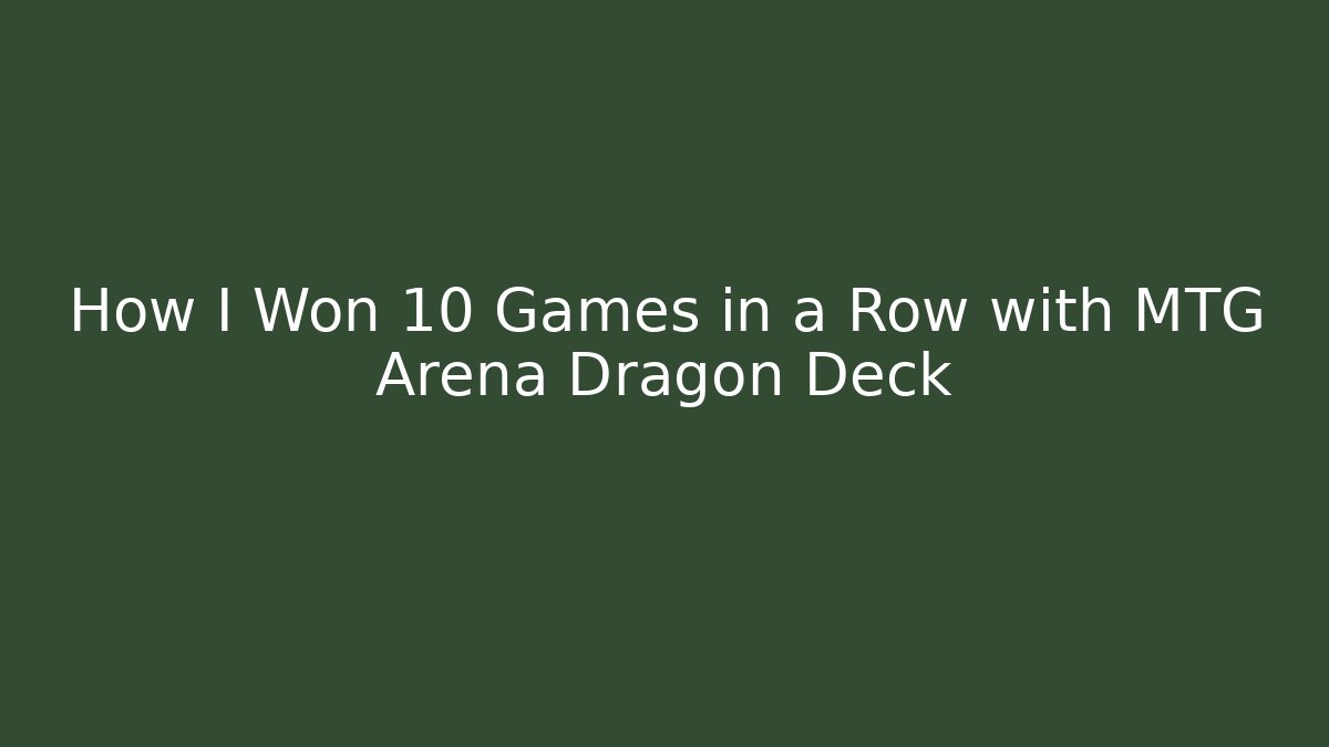 How I Won 10 Games in a Row with MTG Arena Dragon Deck