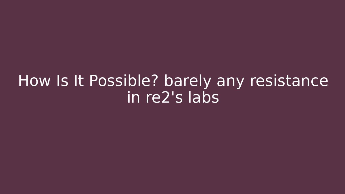 How Is It Possible? barely any resistance in re2’s labs