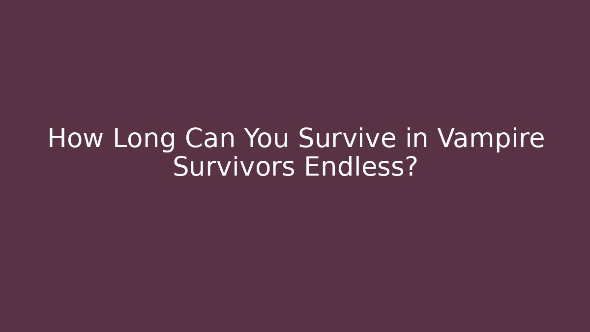 How Long Can You Survive in Vampire Survivors Endless?
