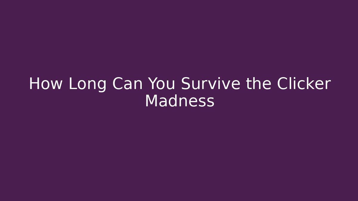 How Long Can You Survive the Clicker Madness