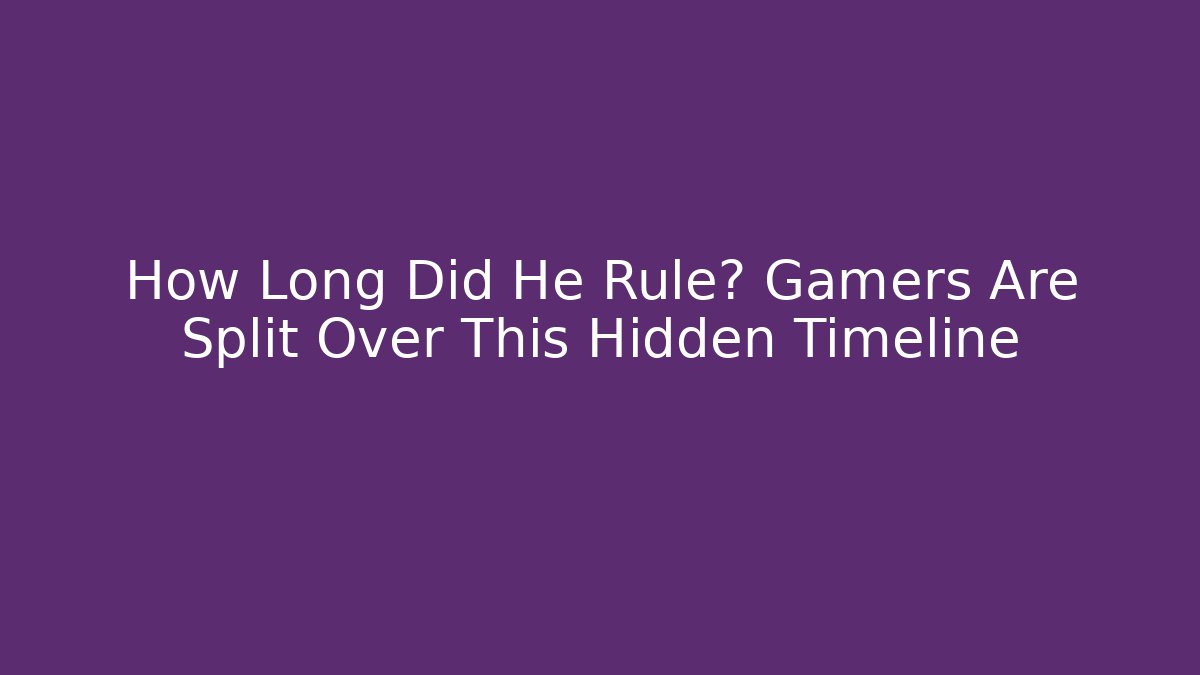 How Long Did He Rule? Gamers Are Split Over This Hidden Timeline - Andrea Zevedo