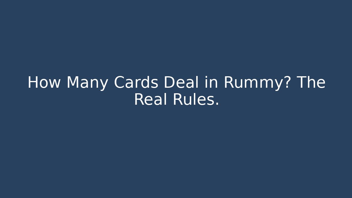 How Many Cards Deal in Rummy? The Real Rules.