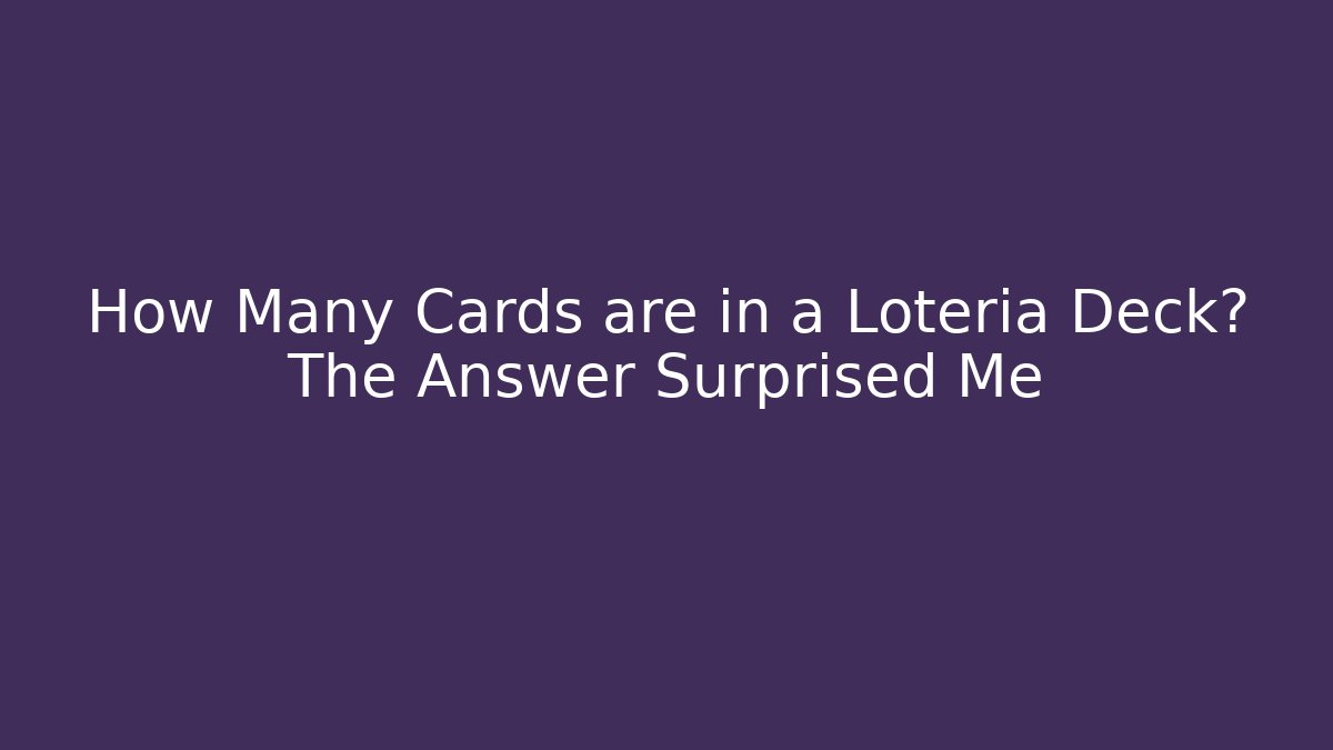 How Many Cards are in a Loteria Deck? The Answer Surprised Me