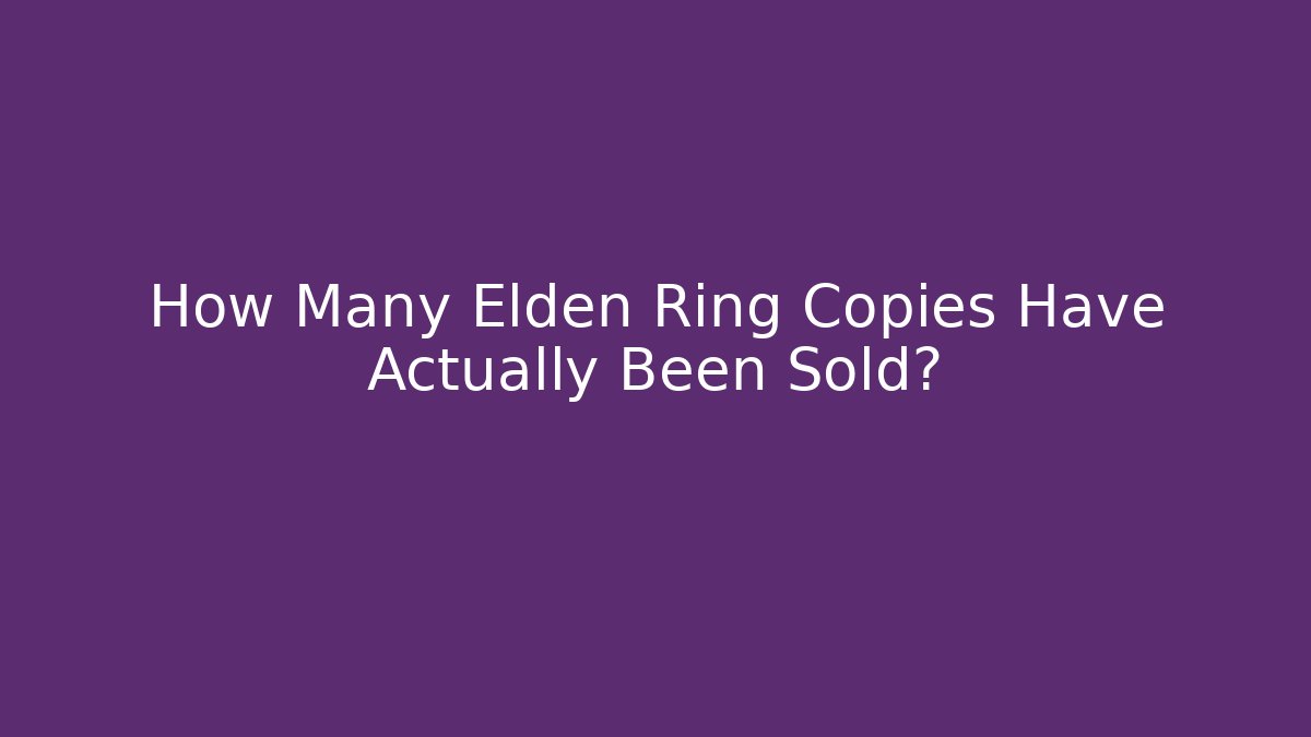 How Many Elden Ring Copies Have Actually Been Sold?