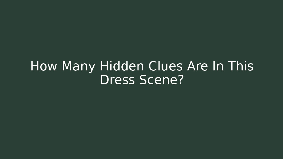 How Many Hidden Clues Are In This Dress Scene?