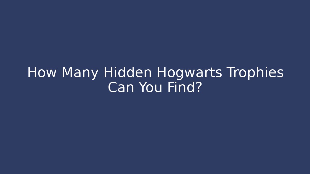 How Many Hidden Hogwarts Trophies Can You Find?