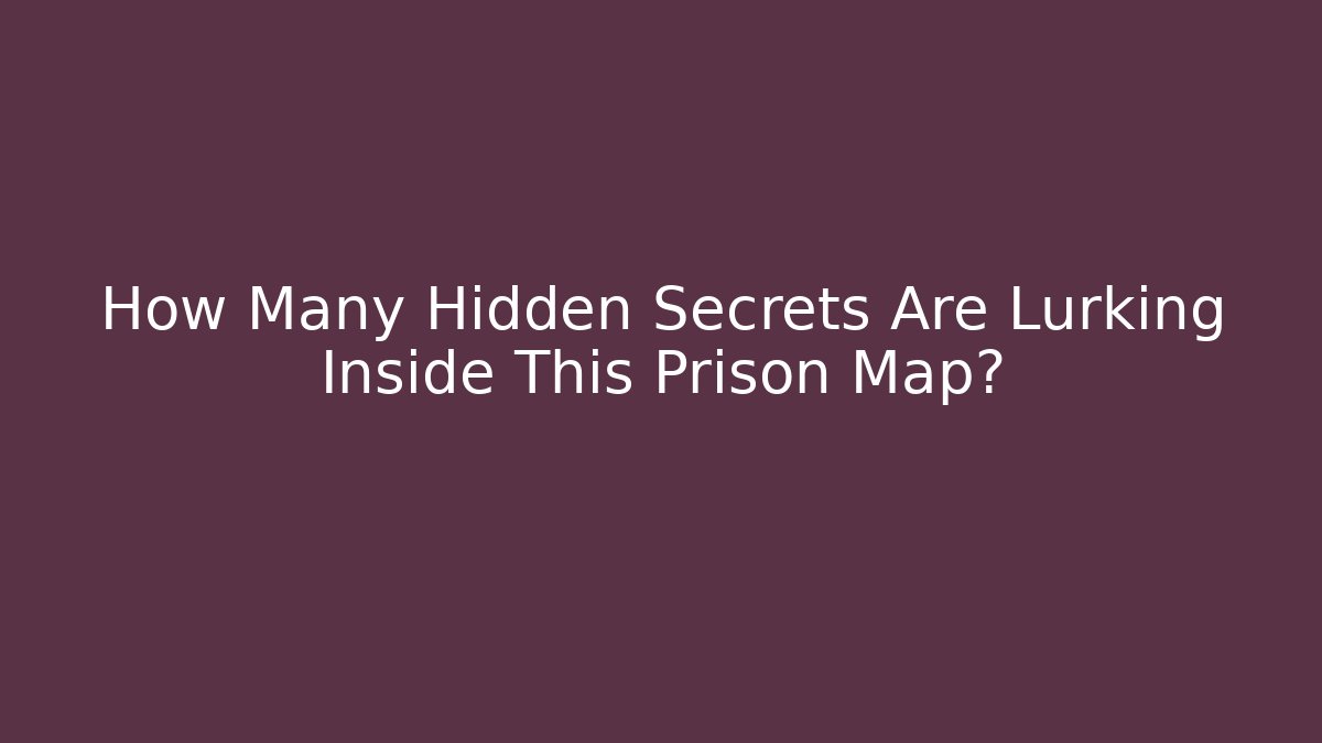 How Many Hidden Secrets Are Lurking Inside This Prison Map?