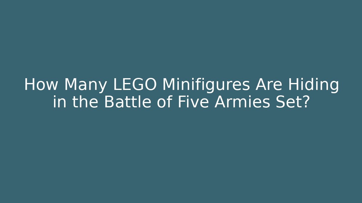 How Many LEGO Minifigures Are Hiding in the Battle of Five Armies Set?