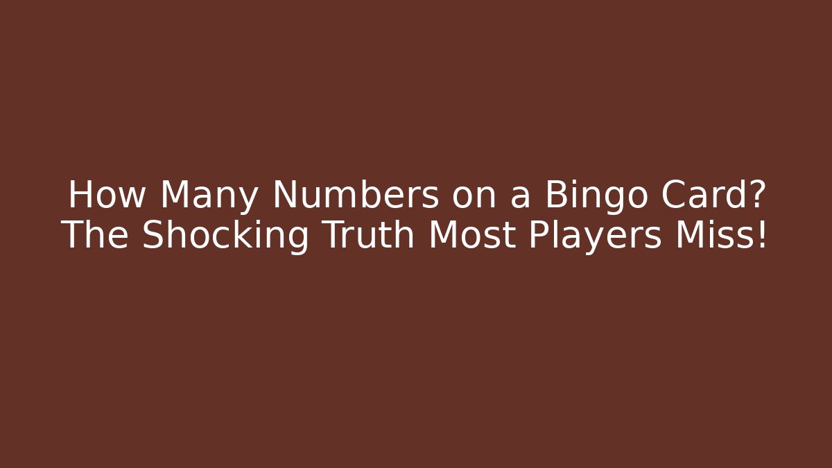 How Many Numbers on a Bingo Card? The Shocking Truth Most Players Miss!